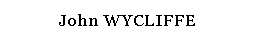 Zone de Texte: John WYCLIFFE