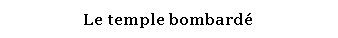 Zone de Texte: Le temple bombard