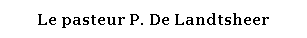 Zone de Texte: Le pasteur P. De Landtsheer