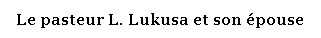 Zone de Texte: Le pasteur L. Lukusa et son pouse